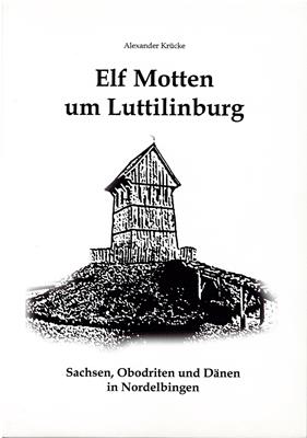 Krücke, Alexander  Elf Motten um Luttilinburg - Sachsen, Obodriten und Dänen in Nordelbingen 