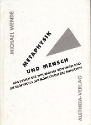 Wende, Michael  Metaphysik und Mensch - Das System der Philosophie von Hegel und die Erffnung der Mglichkeit des Menschen 