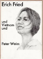 Freundschaftsgesellschaft Wetberlin - Vietnam e. V. (Hrsg.) Peter Weiss / Erich Fried / Ulrich Stettner  Erich Fried und Vietnam und Peter Weiss 