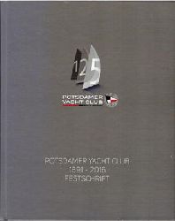 Biegert, Hans / Drte Braune-Egloff / Berthold Butscher u. a. (Red.)  125 Potsdamer Yacht Club 1891 - 2016 Festschrift PYC 