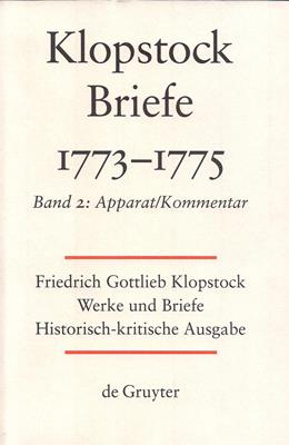 Klopstock, Friedrich Gottlieb  Friedrich Gottlieb Klopstock: Werke und Briefe. Abteilung VI 2: Briefe 1773-1775. Band 2:  Apparat / Kommentar / Anhang 
