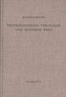 Wolfes, Matthias  Protestantische Theologie und moderne Welt - Studien zur Geschichte der liberalen Theologie nach 1918 