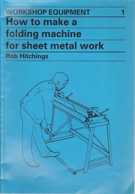 Hitchings, Rob  Workshop Equipment 1 - How to make a folding machine for sheet metal work 