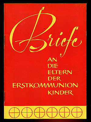   Briefe an die Eltern der Erstkommunionkinder. Vorbereitung, Feier, Nacharbeit im Elternhaus. 