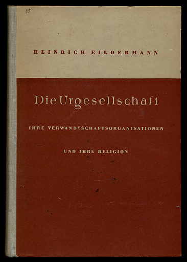 Eildermann, Heinrich:  Die Urgesellschaft. Ihre Verwandschaftsorganisationen und ihre Religion. 