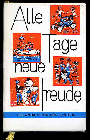 Ahrens, Rudolf [Hrsg.]:  Alle Tage neue Freude. 365 Andachten für Kinder. 
