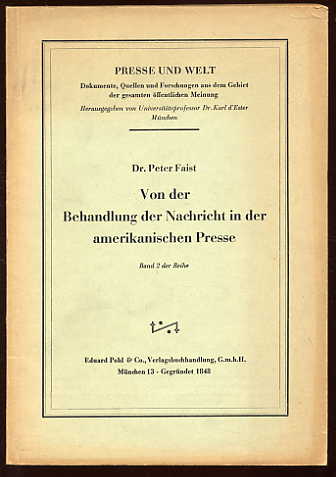 Faist, Peter:  Von der Behandlung der Nachricht in der amerikanischen Presse. Presse und Welt. Dokumente, Quellen und Forschungen aus dem Gebiet der gesamten öffentlichen Meinung 2. 