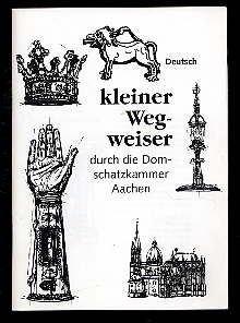   Kleiner Wegweiser durch die Domschatzkammer Aachen. 