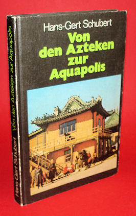 Schubert, Hans-Gert:  Von den Azteken zur Aquapolis. Unterwegs zwischen Tokio und Mexiko. 