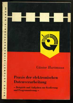 Hartmann, Günter:  Praxis der elektronischen Datenverarbeitung. Beispiele und Aufgaben zur Kodierung und Programmierung. Reihe Automatisierungstechnik Bd. 109. 