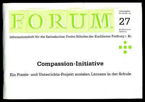   Compassion-Initiative. Ein Praxis- und Unterrichts-Projekt sozialen Lernens in der Schule. Forum 27. Informationsheft für die Katholischen Freien Schulen der Erzdiözese Freiburg. 