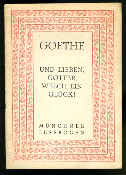 Goethe, Johann Wolfgang von:  Und Lieben, Götter, welch ein Glück! Münchner Lesebogen 71. 