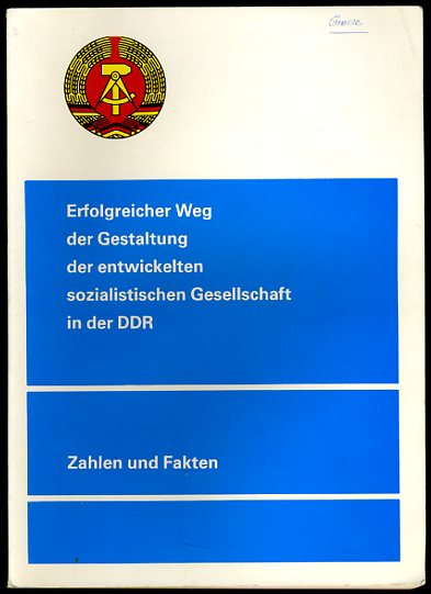   Erfolgreicher Weg der Gestaltung der entwickelten sozialistischen Gesellschaft in der DDR. Zahlen und Fakten. 