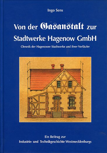 Sens, Ingo:  Von der Gasanstalt zur Stadtwerke-Hagenow-GmbH. Chronik der Hagenower Stadtwerke und ihrer Vorläufer. Ein Beitrag zur Industrie- und Technikgeschichte Westmecklenburgs. 