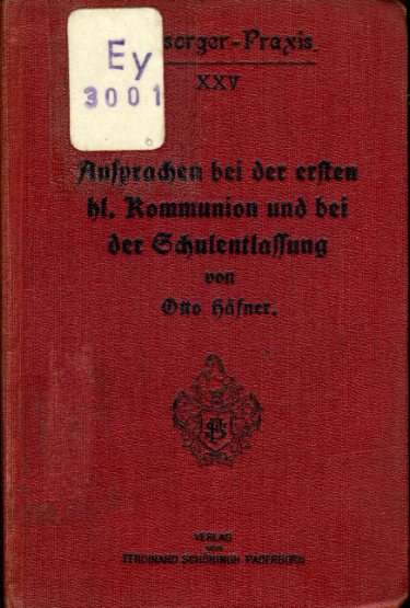 Häfner, Otto:  Ansprachen bei der ersten hl. Kommunion und bei der Schulentlassung. Seelsorger-Praxis. Sammlung praktischer Taschenbücher für den katholischen Klerus 25. 