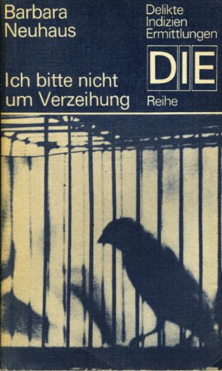 Neuhaus, Barbara:  Ich bitte nicht um Verzeihung. Kriminalroman. DIE-Reihe. Delikte Indizien Ermittlungen. 