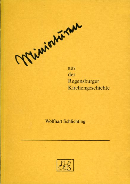Schlichting, Wolfhart:  Miniaturen aus der Regensburger Kirchengeschichte. 