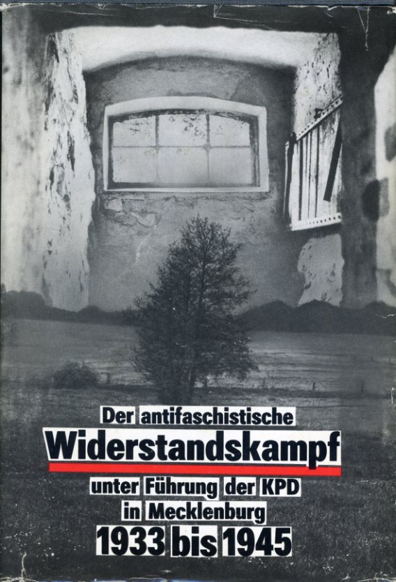   Der antifaschistische Widerstandskampf unter Führung der KPD in Mecklenburg 1933 bis 1945. 