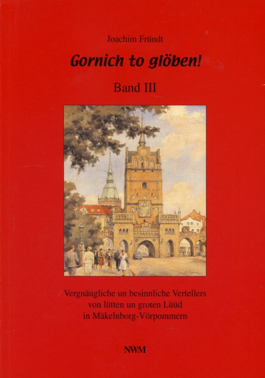 Fründt, Joachim:  Gornich to glöben! Band 3. Vergnäugliche un besinnliche Vertellers von lütten un groten Lüüd in Mäkelnborg-Vörpommern. 