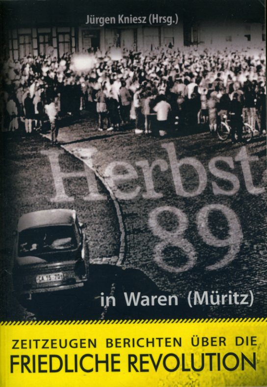 Kniesz, Jürgen (Hrsg.):  Herbst `89 in Waren (Müritz) Zeitzeugen berichten über die Friedliche Revolution. Warener Museums- und Geschichtsverein. Chronik. Heft 34 