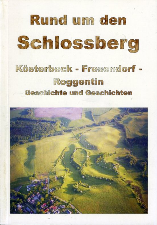   Rund um den Schlossberg. Kösterbeck - Fresendorf - Roggentin, Geschichte und Geschichten. 