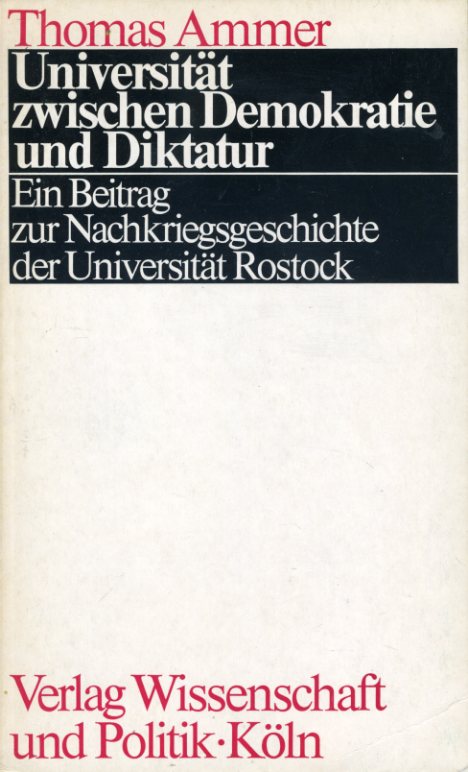 Ammer, Thomas:  Universität zwischen Demokratie und Diktatur. Ein Beitrag zur Nachkriegsgeschichte der Universität Rostock. 