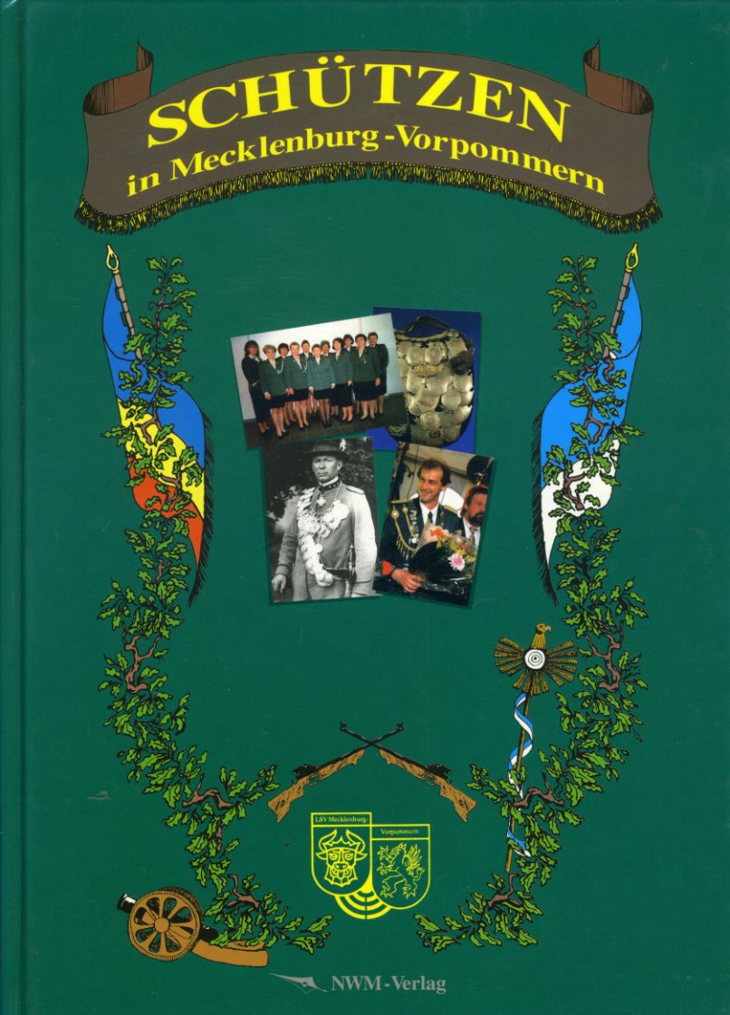   Ein Einblick in das Schützenwesen des Bundeslandes Mecklenburg-Vorpommern von seinen Wurzeln bis in die Gegenwart mit freundlicher Unterstützung des Landesschützenverbandes MV. Schützen in Mecklenburg-Vorpommern. Teil 2. 