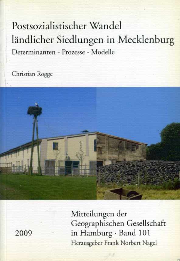 Rogge, Christian:  Postsozialistischer Wandel ländlicher Siedlungen in Mecklenburg. Determinanten, Prozesse, Modelle. Mitteilungen der Geographischen Gesellschaft in Hamburg. Bd. 101 