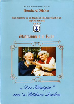 Dücker, Bernhard:  Dei Königin von`n Rühner Laden. Wunnersame un alldägliche Läbenswiesheiten upp Plattdütsch von uns Glasmännlein ut Rühn. Meckelbörger Regional Historie. 