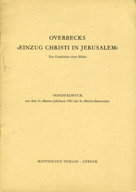 Lindtke, Gustav:  Overbecks "Einzug Christi in Jerusalem" Zur Geschichte eines Bildes. Sonderdruck aus St.-Marien-Jahrbuch 1961 des St.-Marien-Bauvereins. 