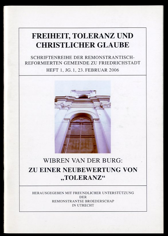 Burg, Wibren van der:  ZU EINER NEUBEWERTUNG VON TOLERANZ" REIHEIT, TOLERANZ UND CHRISTLICHER GLAUBE. SCHRIFTENREIHE DER REMONSTRANTISCH-REFORMIERTEN GEMEINDE ZU FRIEDRICHSTADT, HEFT 1, JG. 1. 