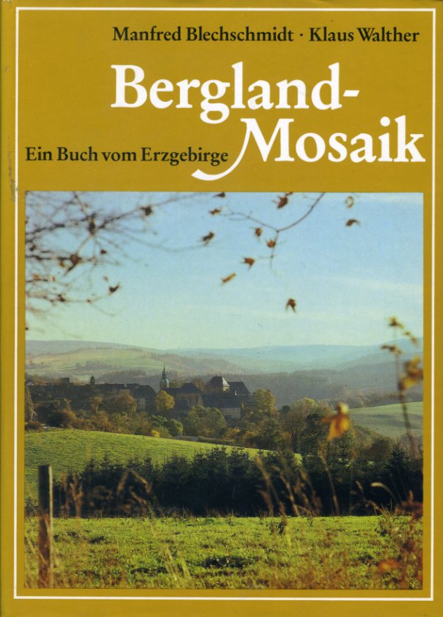 Blechschmidt, Manfred und Klaus Walther:  Bergland-Mosaik. Ein Buch vom Erzgebirge. 