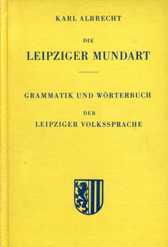 Albrecht, Karl:  Die Leipziger Mundart. Grammatik und Wörterbuch der Leipziger Volkssprache. 