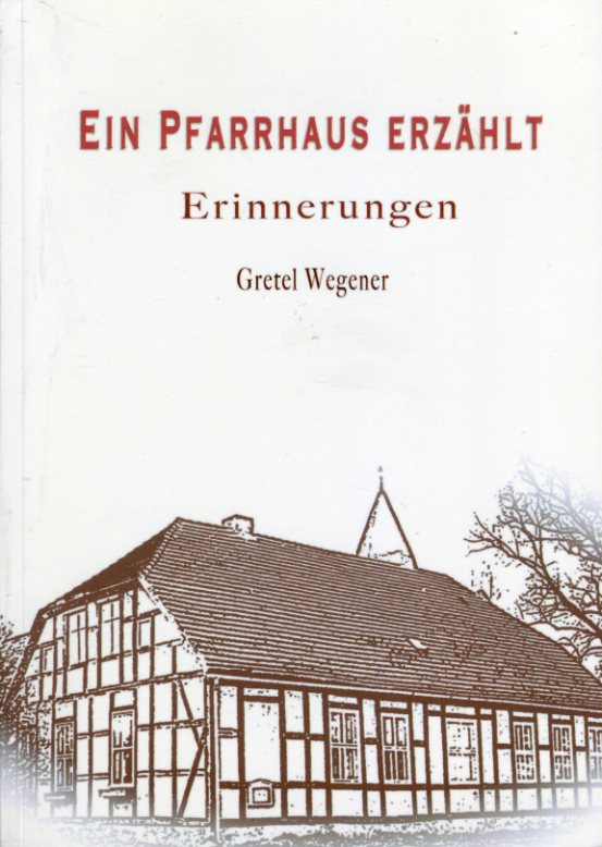 Wegener, Gretel:  Ein Pfarrhaus erzählt. 