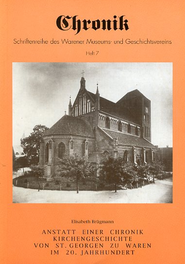 Brügmann, Elisabeth:  Anstatt einer Chronik. Kirchengeschichte von St. Georgen zu Waren im 20. Jahrhundert. Chronik. Schriftenreihe des Warener Museums- und Geschichtsvereins 7. 