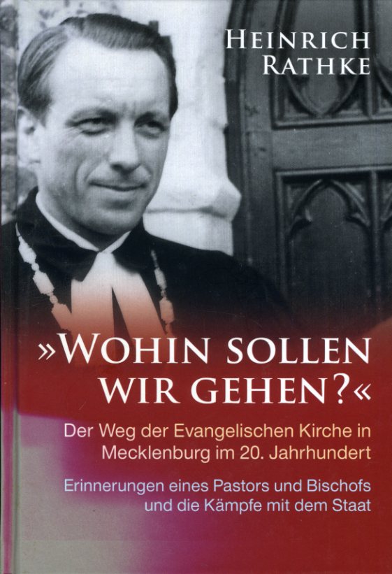 Rathke, Heinrich:  Wohin sollen wir gehen? Der Weg der evangelischen Kirche in Mecklenburg im 20. Jahrhundert. Erinnerungen eines Pastors und Bischofs und die Kämpfe mit dem Staat. 