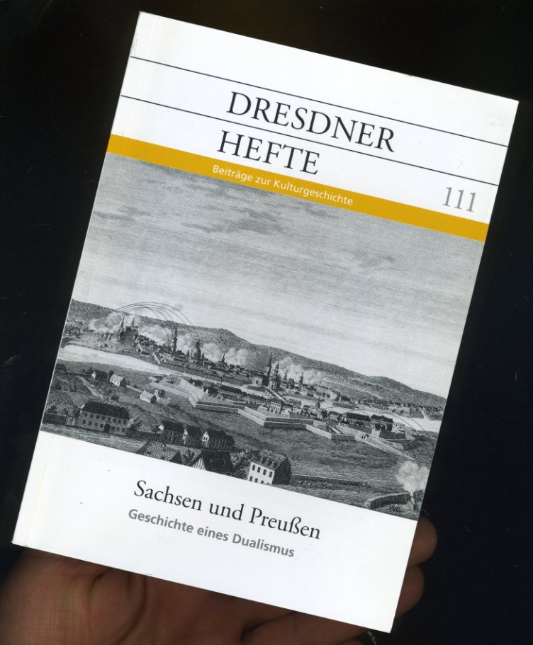   Sachsen und Preußen. Geschichte eines Dualismus. Dresdner Hefte. Beiträge zur Kulturgeschichte 111. 