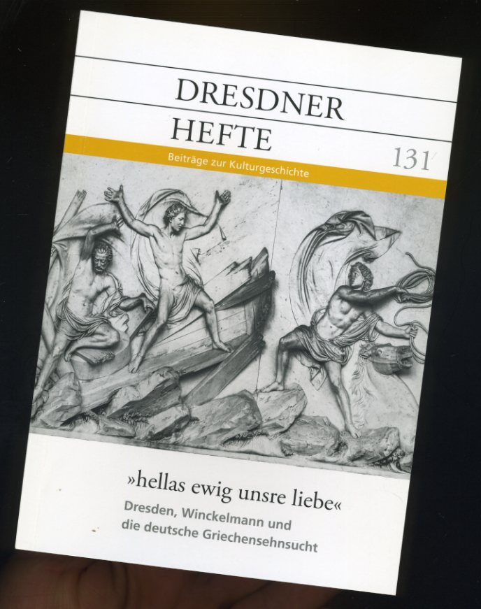   hellas ewig unsre liebe - Dresden, Winckelmann und die deutsche Griechensehnsucht. Dresdner Hefte. Beiträge zur Kulturgeschichte 131. 