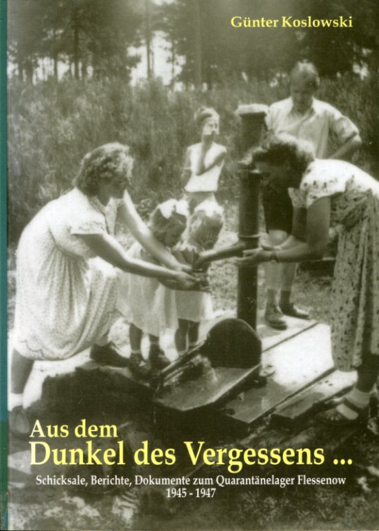 Koslowski, Günter:  Aus dem Dunkel des Vergessens ... Schicksale, Berichte, Dokumente zum Quarantänelager Flessenow 1945 - 1947. 