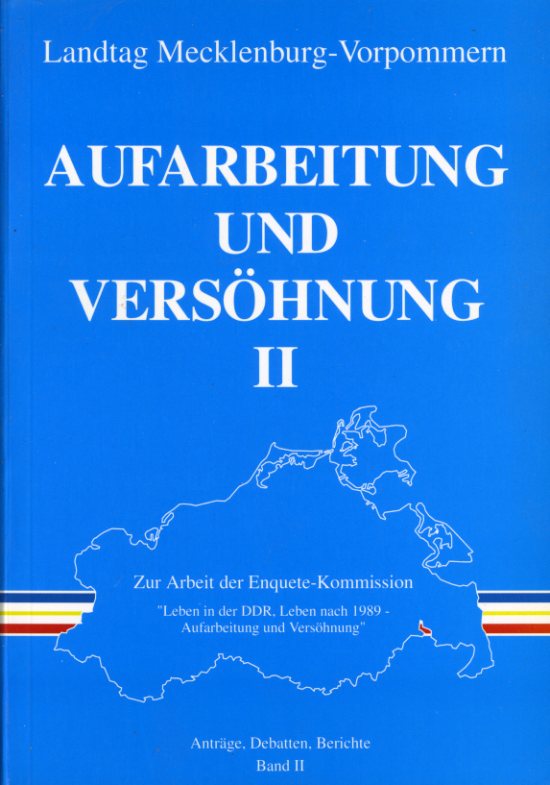   Aufarbeitung und Versöhnung. Zur Arbeit der Enquete-Kommission Leben in der DDR, Leben nach 1989. Band II. Anträge, Debatten, Berichte. 