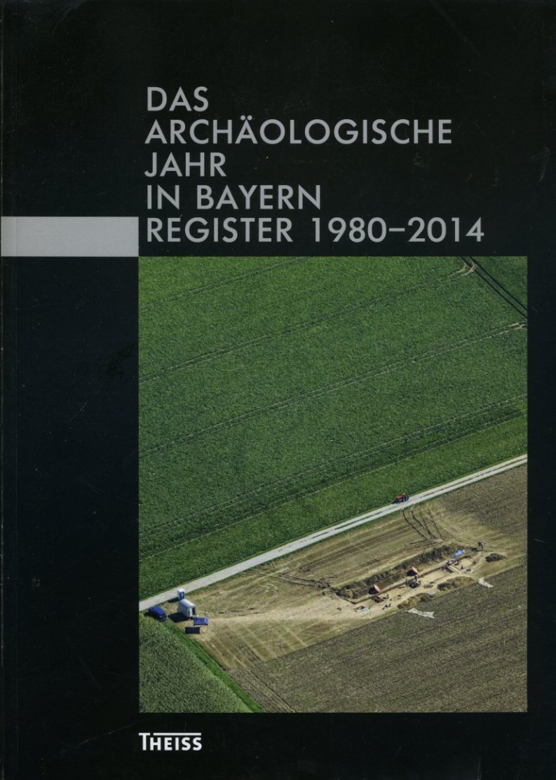 Later, Christians:  Das archäologische Jahr in Bayern. Register 1980-2014. 