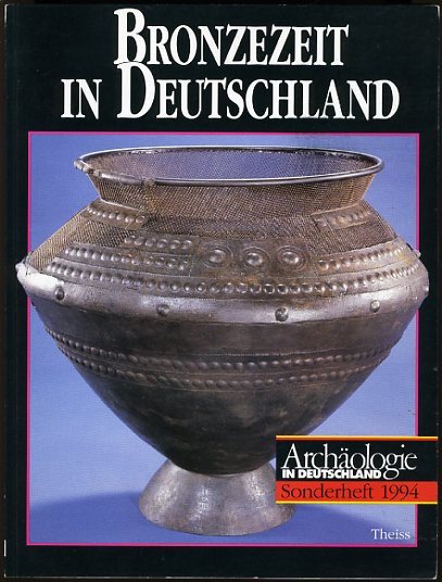 Jockenhövel, Albrecht und Wolf (Hrsg.) Kubach:  Bronzezeit in Deutschland. Archäologie in Deutschland. Sonderheft 1994. 