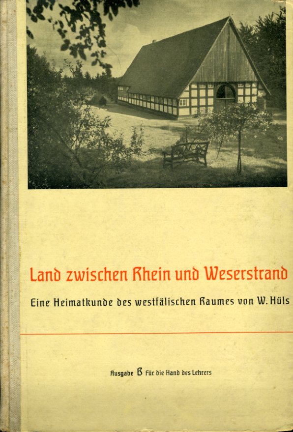 Hüls, Wilhelm:  Land zwischen Rhein und Weserstrand. Eine Heimatkunde des westfaelischen Raumes. Ausg. B: Für die Hand des Lehrers. 