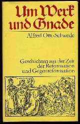 Schwede, Alfred Otto:  Um Werk und Gnade. Geschichten aus der Zeit der Reformation und Gegenreformation. 