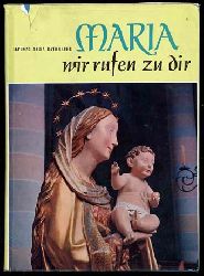 Rathgeber, Alphons Maria:  Maria, wir rufen zu dir. Ein Buch Unserer Lieben Frau und ihren Gnadensttten. 