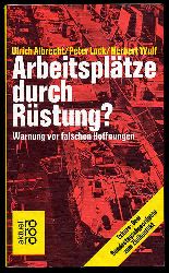 Albrecht, Ulrich, Peter Lock und Herbert (Hrsg.) Wulf:  Arbeitspltze durch Rstung? Warnung vor falschen Hoffnungen. rororo 4266. rororo aktuell. 