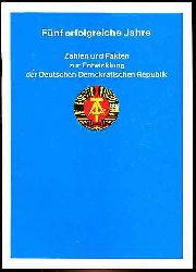  Fnf erfolgreiche Jahre. Zahlen und Fakten zur Entwicklung der Deutschen Demokratischen Republik. 