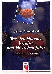 Theuerkauf, Walther:  Wer den Himmel berhrt und Menschen fhrt. Ein Leben im Zeichen des Glaubens. 