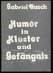 Busch, Gabriel:  Humor in Kloster und Gefngnis. 