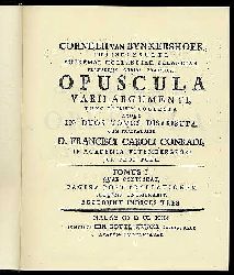 Bynkershoek, Cornelius van:  Opuscula varii argumenti, nunc primum collecta in duos tomus distributa. Cum praefatione Franz Carl Conradi. 